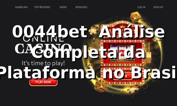 0044bet ⭐ Análise Completa da Plataforma no Brasil